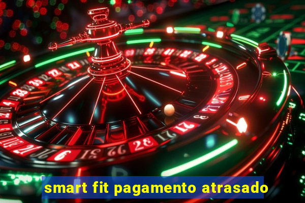 smart fit pagamento atrasado